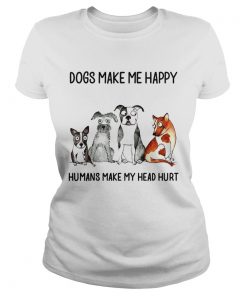 Dogs make me happy humans my head hurt ladies tee