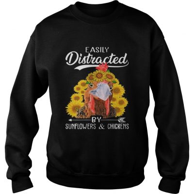 Easily Distracted By Sunflowers And Chickens sweatshirt