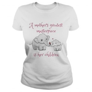 Elephant A mothers greatest masterpiece is her children ladies tee