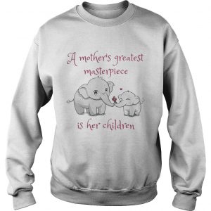 Elephant A mothers greatest masterpiece is her children sweatshirt