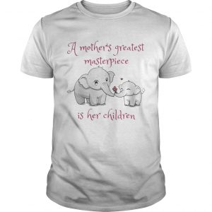 Elephant A mothers greatest masterpiece is her children unisex