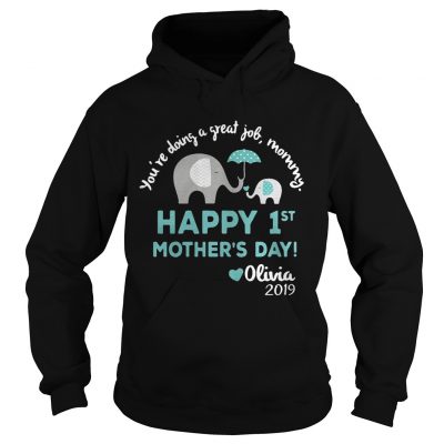 Elephant Youre doing a great job mommy happy 1st mothers day Olivia 2019 hoodie