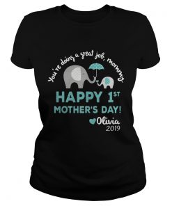 Elephant Youre doing a great job mommy happy 1st mothers day Olivia 2019 ladies tee