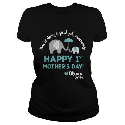 Elephant Youre doing a great job mommy happy 1st mothers day Olivia 2019 ladies tee