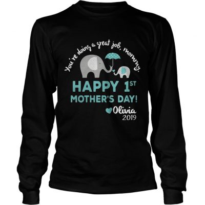 Elephant Youre doing a great job mommy happy 1st mothers day Olivia 2019 longsleeve tee