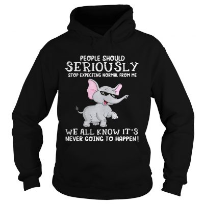 Elephant people should seriously stop expecting normal from me we all know hoodie