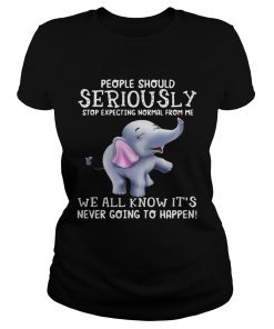 Elephants People should Seriously stop expecting normal from me ladies tee