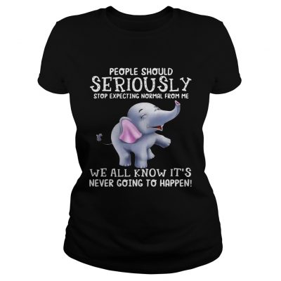 Elephants People should Seriously stop expecting normal from me ladies tee