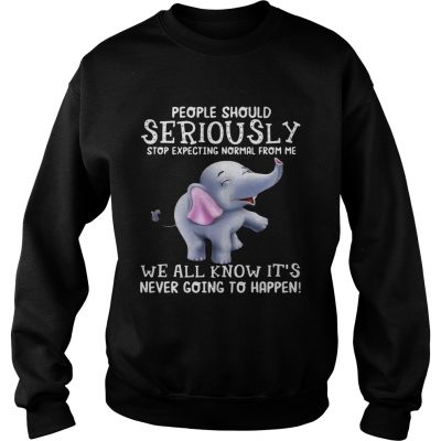 Elephants People should Seriously stop expecting normal from me sweatshirt