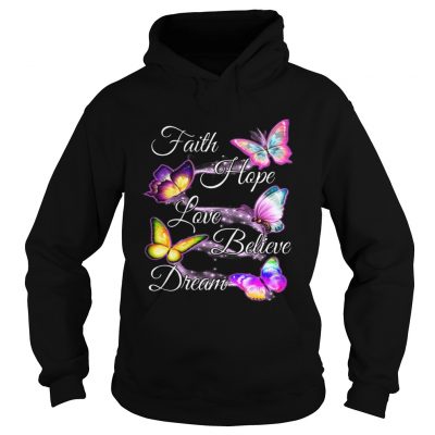 Faith hope love believe dream Butterfly hoodie