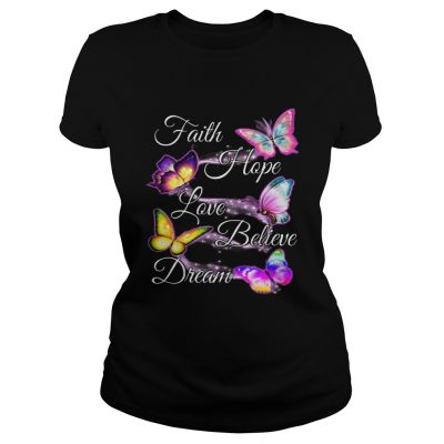 Faith hope love believe dream Butterfly ladies tee