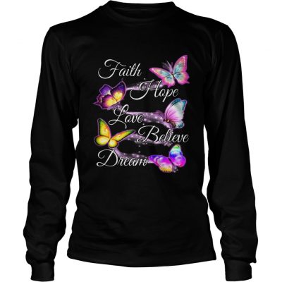 Faith hope love believe dream Butterfly longsleeve tee