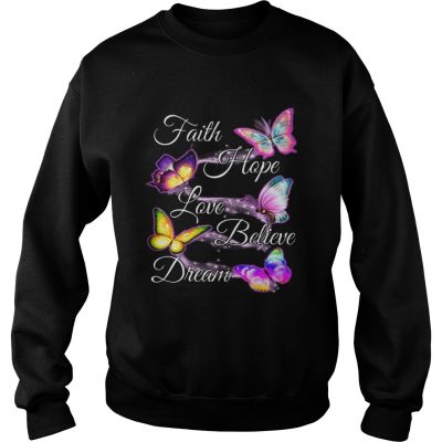 Faith hope love believe dream Butterfly sweatshirt