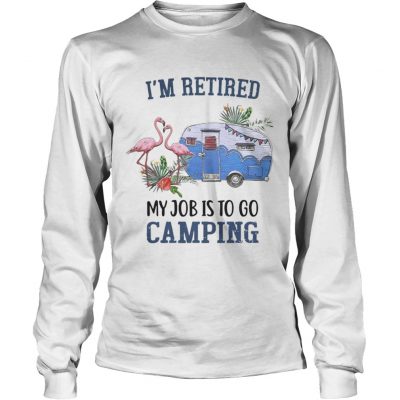 Flamingo Im retired my job is to go camping longsleeve tee