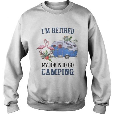 Flamingo Im retired my job is to go camping sweatshirt