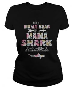 Flower Forget mama bear Im a mama shark do do do do ladies tee