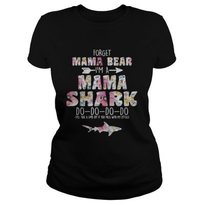 Flower Forget mama bear Im a mama shark do do do do ladies tee