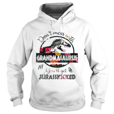 Flower dont mess with grandmasaurus youll get jurasskicked hoodie