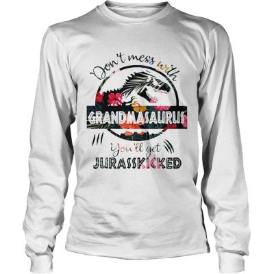 Flower dont mess with grandmasaurus youll get jurasskicked longsleeve tee