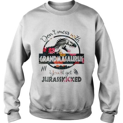 Flower dont mess with grandmasaurus youll get jurasskicked sweatshirt