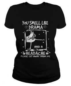 Funny horse you smell like drama and a headache please get away from me ladies tee