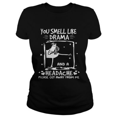 Funny horse you smell like drama and a headache please get away from me ladies tee