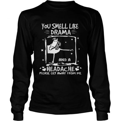 Funny horse you smell like drama and a headache please get away from me longsleeve tee