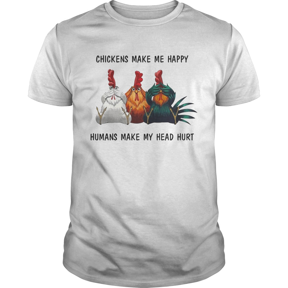 Chickens make me happy humans make my head hurt t-shirts