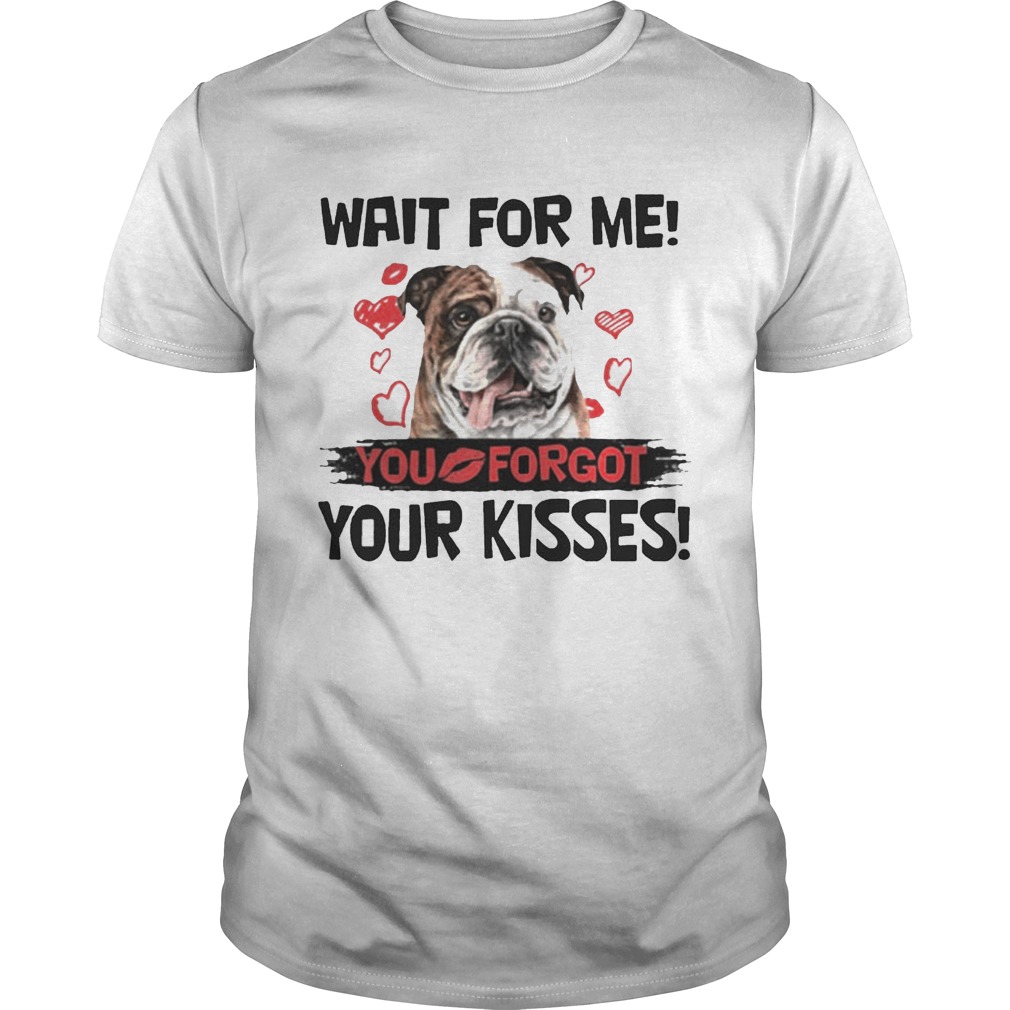 Cute Bulldog Wait For Me You Forgot Your Kisses tShirt