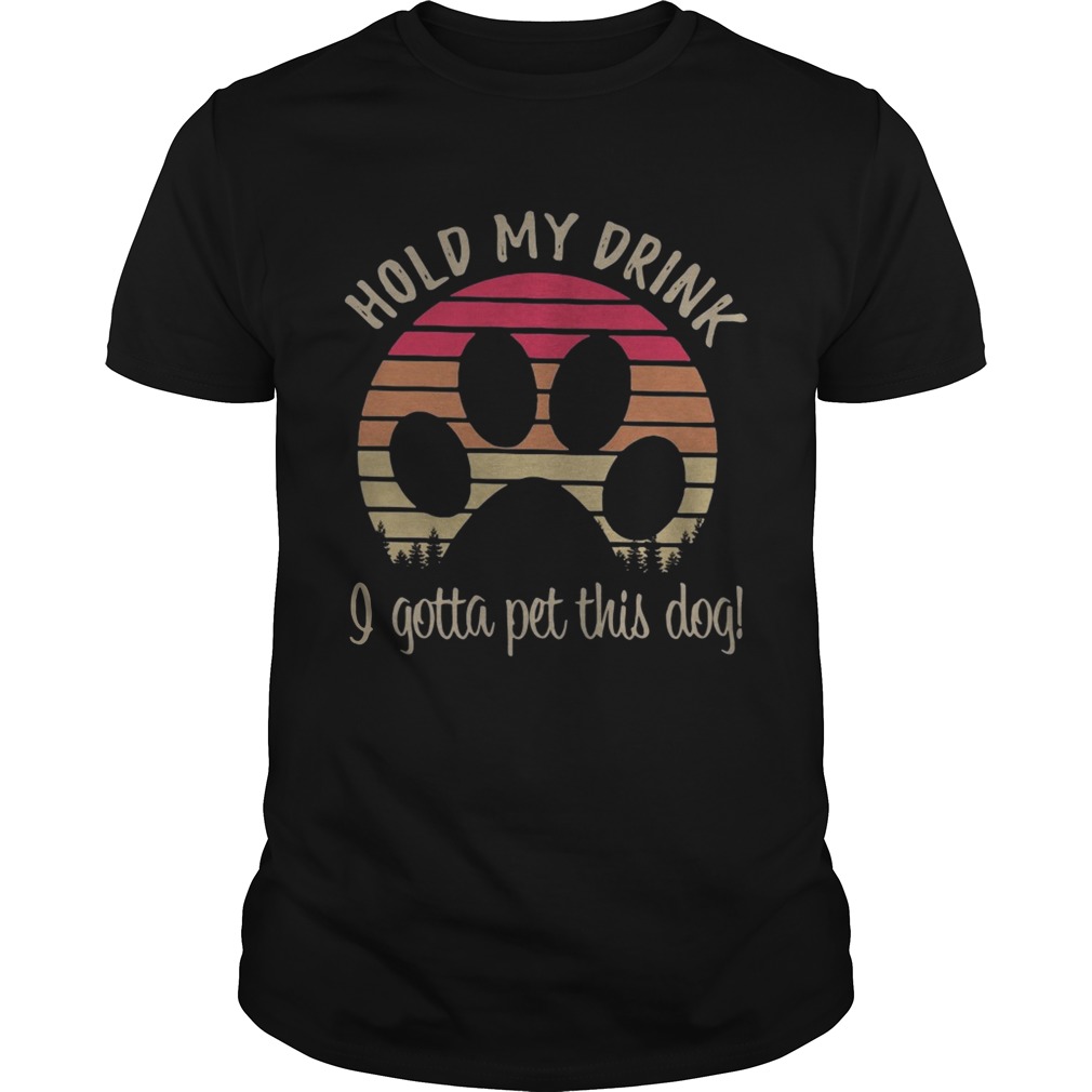 Dog paw hold my drink I gotta pat this dog retro shirt