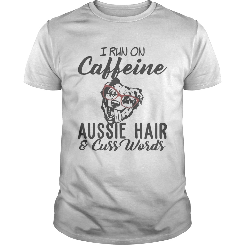 I run on caffeine Aussie hair and cuss words shirt