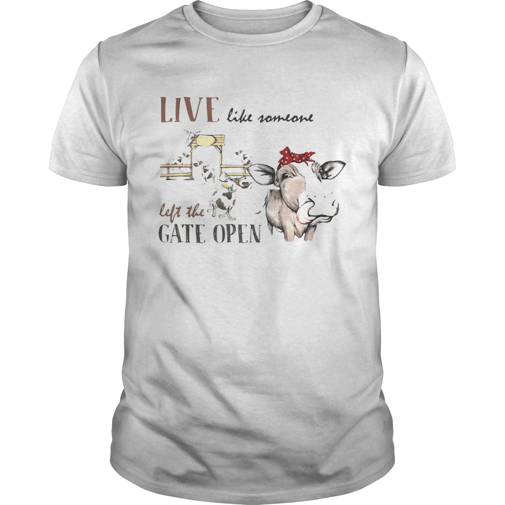 Live like someone left the gate open cow shirts