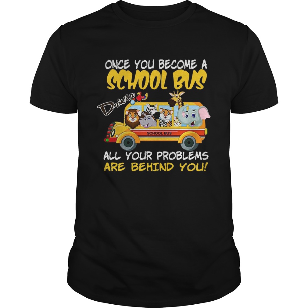 Once You Become A School Bus Driver All My Problems Are Behind Me Zoo Version shirt