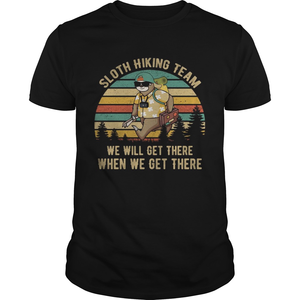 Sloth hiking team we will get there when we get there t-shirt's