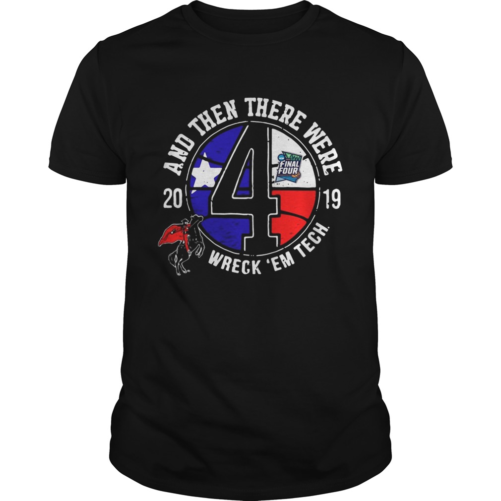 Texas Tech Final Four 2019 And Then There Were Wreck ’em Tech shirt