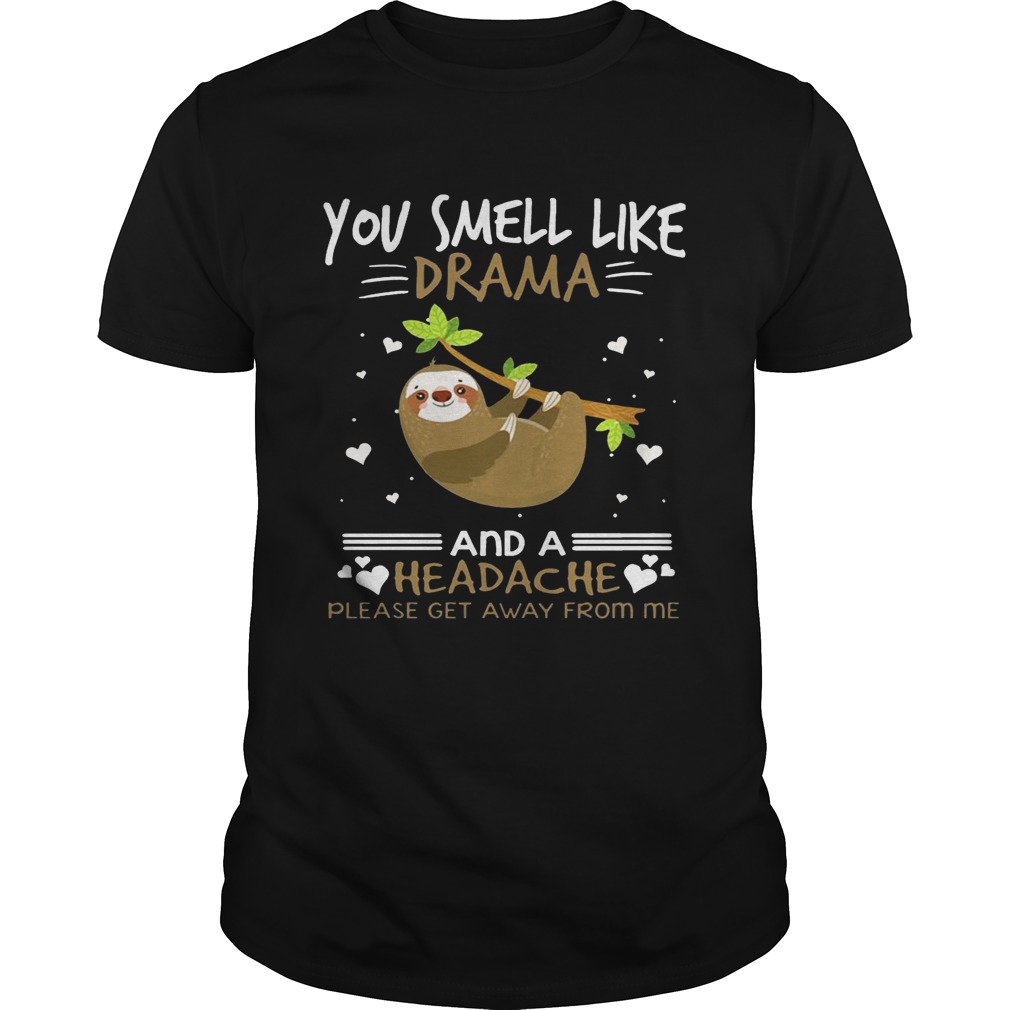 You Smell Like Drama And A Headache Sloth T-shirt