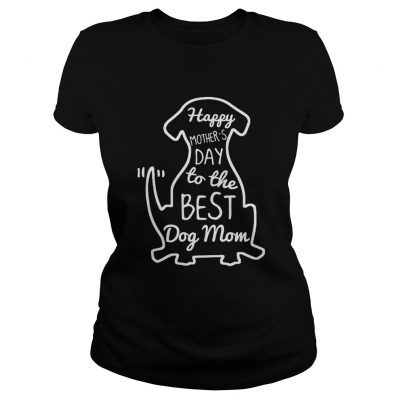 Happy Mothers Day to the best dog mom ladies tee