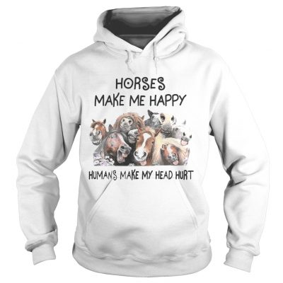 Horse Make Me Happy Human Make My Head Hurt hoodie