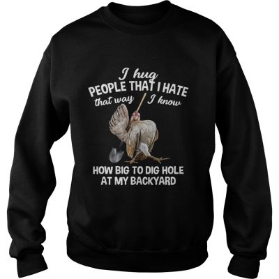 I Hug People That I Hate That WayFunny Chicken Gift Sweatshirt