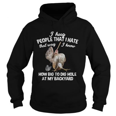 I Hug People That I Hate That WayFunny Chicken Gift hoodie