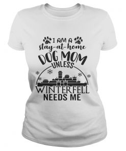 I am a stayathome dog mom unless Winterfell needs me ladies tee