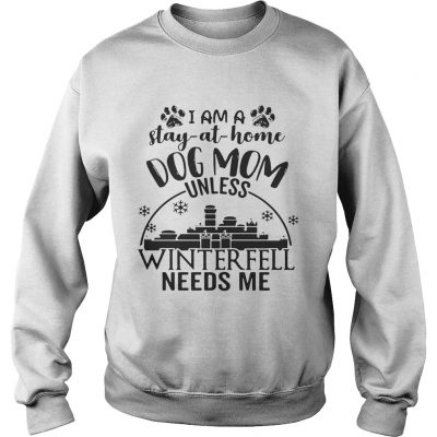 I am a stayathome dog mom unless Winterfell needs me sweatshirt