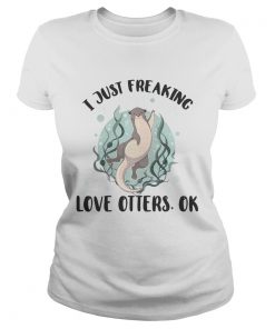 I just freaking love otters ok ladies tee