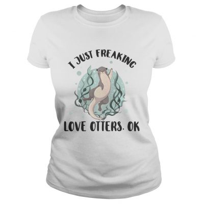 I just freaking love otters ok ladies tee