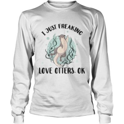 I just freaking love otters ok longsleeve tee