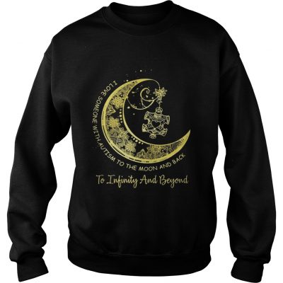 I love someone with autism to the moon and back to Infinity and beyond sweatshirt