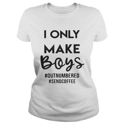 I only make boys outnumbered Sendcoffee ladies tee