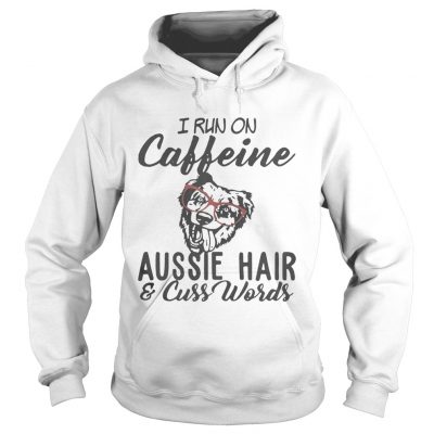 I run on caffeine Aussie hair and cuss words hoodie