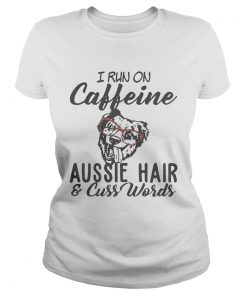 I run on caffeine Aussie hair and cuss words ladies tee