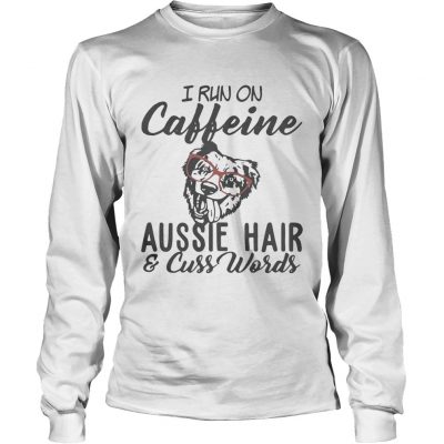 I run on caffeine Aussie hair and cuss words longsleeve tee